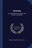 Germania: A Lyrical Drama in a Prologue, Two Scenes and Epilogue di Alberto Franchetti, Luigi Illica edito da CHIZINE PUBN