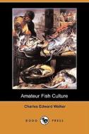 Amateur Fish Culture (Dodo Press) di Charles Edward Walker edito da Dodo Press