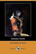 Selected Works (dodo Press) di Professor Harriet Beecher Stowe edito da Dodo Press