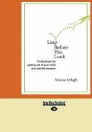 Leap Before You Look: 72 Shortcuts for Getting Out of Your Mind and Into the Moment (Easyread Large Edition) di Arjuna Ardagh edito da READHOWYOUWANT