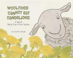 Woolfred Cannot Eat Dandelions: A Tale of Being True to Your Tummy di Claudine Crangle edito da MAGINATION PR