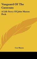 Vanguard of the Caravans: A Life Story of John Mason Peck di Coe Hayne edito da Kessinger Publishing
