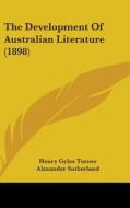 The Development of Australian Literature (1898) di Henry Gyles Turner, Alexander Sutherland edito da Kessinger Publishing