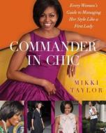 Commander in Chic: Every Woman's Guide to Managing Her Style Like a First Lady di Mikki Taylor edito da Atria Books