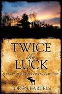 Twice the Luck: A Diary of a Minnesota Moose Hunt di Loren Bartels edito da AUTHORHOUSE