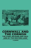 Cornwall And The Cornish - The Story, Religion And Folk-Lore Of 'The Western Land' di A. Jenkin edito da Kolthoff Press