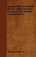 Burgess Hill As A Health Resort - Hints To Those In Search Of A Healthy Country Home di Thomas Frederick edito da Dutt Press