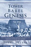 The Tower of Babel in Genesis: How the Tower of Babel Narrative Influences the Theology of Genesis and the Bible di James Austin edito da AUTHORHOUSE