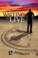 Waiting To Live di Asa Don Brown, Dr Asa Don Brown edito da Iuniverse