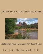 Balancing Your Hormones for Weight Loss: Awaken Your Natural Healing Power di Patricia Beckstead, Dr Patricia Beckstead edito da Createspace