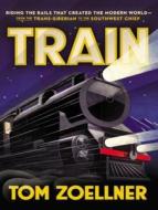 Train: Riding the Rails That Created the Modern World---From the Trans-Siberian to the Southwest Chief di Tom Zoellner edito da Tantor Audio
