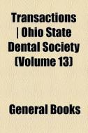 Transactions | Ohio State Dental Society (volume 13) di Unknown Author, Books Group edito da General Books Llc