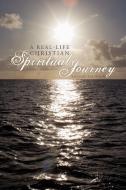 A Real-Life Christian Spiritual Journey di Richard Ferguson edito da AUTHORHOUSE