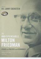 The Indispensable Milton Friedman: Essays on Politics and Economics di Lanny Ebenstein edito da Blackstone Audiobooks