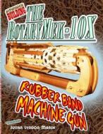 Experience Building the Rotarymek-10x Rubber Band Machine Gun di Julian Lyndon Marsh edito da Createspace