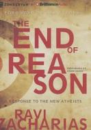 The End of Reason: A Response to the New Atheists di Ravi Zacharias edito da Brilliance Corporation