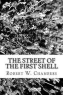 The Street of the First Shell di Robert W. Chambers edito da Createspace