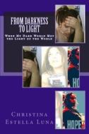 From Darkness to Light: When My Dark World Met the Light of the World di Christina Estella Luna edito da Createspace Independent Publishing Platform