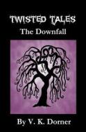 Twisted Tales - The Downfall di V. K. Dorner edito da Createspace