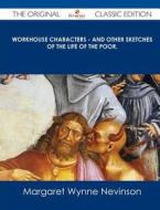Workhouse Characters - And Other Sketches of the Life of the Poor. - The Original Classic Edition di Margaret Wynne Nevinson edito da Emereo Classics