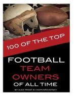 100 of the Top Football Team Owners of All Time di Alex Trost, Vadim Kravetsky edito da Createspace