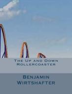 The Up and Down Rollercoaster di MR Benjamin a. Wirtshafter edito da Createspace