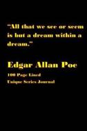 All That We See or Seem Is But a Dream Within a Dream.: 100 Page Lined Unique Series Journal di Edgar Allan Poe edito da Createspace