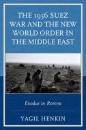 The 1956 Suez War and the New World Order in the Middle East di Yagil Henkin edito da Lexington