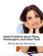 Math Problems about Pizza, Hamburgers, and Other Food di Philip Martin McCaulay edito da Createspace