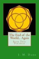 The End of the World... Again: Book Two: Parables di J. M. Dark edito da Createspace Independent Publishing Platform
