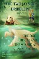 The Two Jays of Dribblepit: Book 4. a Dog, a Cat, and a Wizard at Stinky Bottom: The Two Jays of Dribblepit: Book 4. a Dog, a Cat, and a Wizard at di MS Gabi Plumm, MR Liam Phillips edito da Createspace