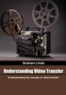 Understanding Video Transfer: Understanding the Concept of Video Transfer di Graham Linda edito da Createspace
