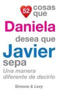 52 Cosas Que Daniela Desea Que Javier Sepa: Una Manera Diferente de Decirlo di J. L. Leyva, Simone, Jay Ed. Levy edito da Createspace