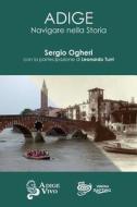 Adige - Navigare Nella Storia di Sergio Ogheri edito da Createspace