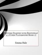 Getting Started with Bootstrap 3.3 (Code Playground Book 2) di Emma F. Hale edito da Createspace