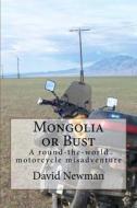 Mongolia or Bust: A Round-The-World Motorcycle Misadventure di David Newman edito da Createspace