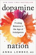 Dopamine Nation: Finding Balance in the Age of Indulgence di Anna Lembke edito da DUTTON BOOKS
