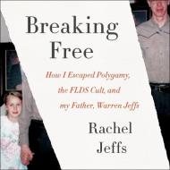 Breaking Free: How I Escaped Polygamy, the FLDS Cult, and My Father, Warren Jeffs edito da HarperCollins