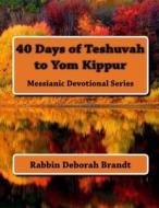 40 Days of Teshuvah to Yom Kippur: Messianic Devotional Series di Rabbin Deborah Brandt edito da Createspace Independent Publishing Platform