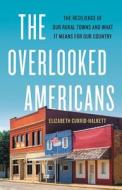 The Overlooked Americans: The Resilience of Our Rural Towns and What It Means for Our Country di Elizabeth Currid-Halkett edito da BASIC BOOKS