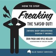 How to Stop Freaking the %#$@ Out di Erin Pash, V. Keller edito da BEAVERS POND PR