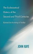 The Ecclesiastical History of the Second and Third Centuries di John Kaye edito da Wipf and Stock