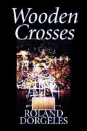 Wooden Crosses by Roland Dorgelès, Fiction, Historical, Literary, War & Military di Roland Dorgeles edito da Aegypan