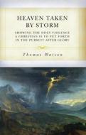 Heaven Taken by Storm: Showing the Holy Violence a Christian Is to Put Forth in the the Pursuit After Glory di Thomas Watson edito da SOLI DEO GLORIA MINISTRIES