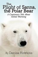 The Plight Of Sanna, The Polar Bear di Denise Hawkins edito da America Star Books