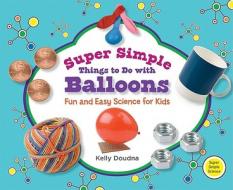Super Simple Things to Do with Balloons: Fun and Easy Science for Kids di Kelly Doudna edito da Super Sandcastle