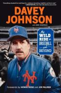 Davey Johnson: My Wild Ride in Baseball and Beyond di Davey Johnson, Erik Sherman edito da TRIUMPH BOOKS