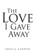 The Love I Gave Away di S H E I L A G A R N E R edito da Page Publishing, Inc