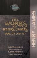 The Works of Henry James, Vol. 03 (of 18): Embarrassments; English Hours; Eugene Pickering; Four Meetings di Henry James edito da LIGHTNING SOURCE INC