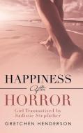 Happiness After Horror: Girl Traumatized by Sadistic Stepfather di Gretchen Henderson edito da AUTHORHOUSE